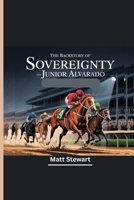 THE BACKSTORY OF SOVEREIGNTY AND JUNIOR ALVARADO: How Bill Mott’s Triumph shaped the 151st Kentucky Derby B0F7KNKKJH Book Cover
