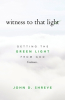 witness to that light: Getting the Green Light from God Continues... B0CTPL8SKL Book Cover