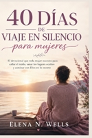 40 DÍAS DE UN VIAJE SILENCIOSO PARA MUJERES: El devocional que toda mujer necesita para acallar el ruido, sanar los lugares ocultos y caminar con Dios en secreto. (Spanish Edition) B0HHLCWL3X Book Cover