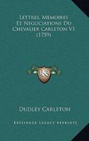 Lettres, Memoires Et Negociations Du Chevalier Carleton V1 (1759) 116619776X Book Cover