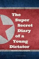 Kim Jong-Un - The Super Secret Diary of a Young Dictator 1523296984 Book Cover