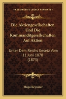Die Aktiengesellschaften Und Die Kommanditgesellschaften Auf Aktien Unter Reichsgesetz Vom 11. Juni 1870 0274127679 Book Cover