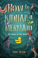 How to Kidnap a Mermaid (The Quests of Tiny Wilde, 1) 1774713098 Book Cover