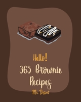 Hello! 365 Brownie Recipes: Best Brownie Cookbook Ever For Beginners [White Chocolate Cookbook, Applesauce Cookbook, Granola Bar Cookbook, Easy Cheesecake Recipe, Peanut Butter Cookie Recipe] [Book 1] B0851LWCHP Book Cover