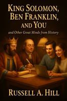 King Solomon, Ben Franklin, and You: and Other Great Minds from History B0H8ZSWVPL Book Cover