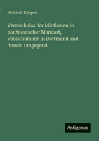 Verzeichniss der Idiotismen in plattdeutscher Mundart, volksthümlich in Dortmund und dessen Umgegend (German Edition) 3386345727 Book Cover