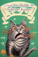 Crazy for Catfish: 99 Delicious Recipes B0CFCTTYJG Book Cover