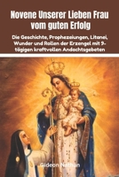 Novene Unserer Lieben Frau vom guten Erfolg: Die Geschichte, Prophezeiungen, Litanei, Wunder und Rollen der Erzengel mit 9-tägigen kraftvollen Andachtsgebeten (German Edition) B0F38LJW3R Book Cover