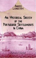 An Historical Sketch of the Portuguese Settlements in China : And of the Roman Catholic Church and Mission in China, a Supplementary Chapter, Description of the City of Canton 0543970256 Book Cover