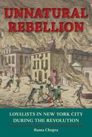 Unnatural Rebellion: Loyalists in New York City During the Revolution 0813931096 Book Cover