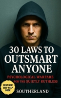 30 Laws to Outsmart Anyone: Psychological Warfare Tactics to Outsmart, Influence, and Dominate Every Interaction B0FGDD1YTB Book Cover