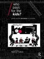 Who Pays for the Kids?: Gender and the Structure of Constraint (Economics As Social Theory) 0415075645 Book Cover