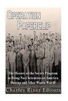 Operation Paperclip: The History of the Secret Program to Bring Nazi Scientists to America During and After World War II 1533676879 Book Cover