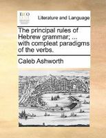 The Principal Rules of Hebrew Grammar; ... With Compleat Paradigms of the Verbs 1170896162 Book Cover