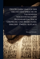 Der Bilderschmuck der deutschen Sprache in tausenden volksthÃ1/4mlicher Redensarten. Nach Ursprung und Bedeutung erklärt, Zweite Auflage (German Edition) 1024509362 Book Cover
