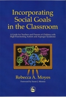 Incorporating Social Goals in the Classroom: A Guide for Teachers and Parents of Children with High-Functioning Autism and Asperger Syndrome 185302967X Book Cover