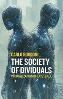 The Society of Dividuals: Virtualization of Existence 1509572791 Book Cover