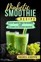 Diabetic Smoothie Recipe: Healthy Smoothie Book for Beginners and Easy Diabetic Diet for Blood Sugar Detox 1806305712 Book Cover