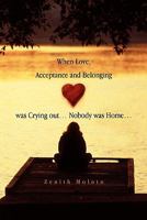 When Love, Acceptance and Belonging was Crying out. Nobody was Home. 1456890433 Book Cover