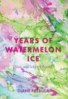 Years of Watermelon Ice: New and Selected Poems 1638445672 Book Cover