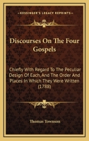 Discourses On The Four Gospels: Chiefly With Regard To The Peculiar Design Of Each, And The Order And Places In Which They Were Written 1140690159 Book Cover