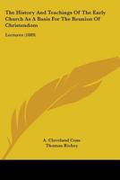 The History And Teachings Of The Early Church As A Basis For The Reunion Of Christendom: Lectures 1165095300 Book Cover