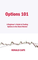 Options 101: A Beginner's Guide to Trading Options in the Stock Market 1806150905 Book Cover