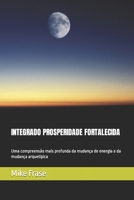 INTEGRADO PROSPERIDADE FORTALECIDA: Uma compreensão mais profunda da mudança de energia e da mudança arquetípica (Portuguese Edition) B0CNTVD5F7 Book Cover