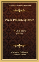 Peace Pelican, Spinster: A Love Story 1164935143 Book Cover