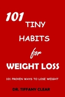 101 TINY HABITS FOR WEIGHT LOSS: 101 proven ways to lose weight, eat healthy and burn fats B098CQYZP3 Book Cover