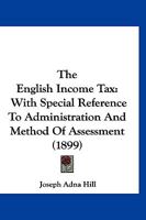 The English Income Tax, with Special Reference to Administration and Method of Assessment 1278204504 Book Cover
