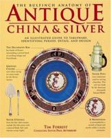 The Bulfinch Anatomy of Antique China and Silver: An Illustrated Guide to Tableware, Identifying Period, Detail and Design 0821225057 Book Cover