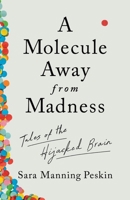 A Molecule Away from Madness: Tales of the Hijacked Brain 1324050543 Book Cover