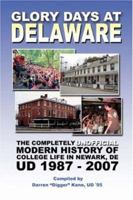 Glory Days at Delaware: The Completely Unofficial Modern History of College Life in Newark, DE UD 1987 - 2007 0595453015 Book Cover