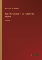 Las antigüedades de las ciudades de España: Tomo 9 3368114360 Book Cover