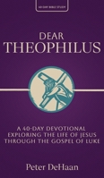 Dear Theophilus: A 40 Day Devotional Exploring the Life of Jesus through the Gospel of Luke 194808208X Book Cover