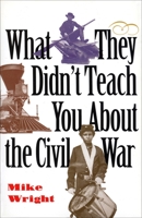 What They Didn't Teach You About the Civil War (What They Didn't Teach You (Paperback)) 0891416544 Book Cover