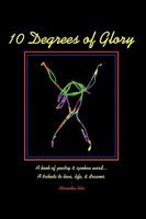 10 Degrees of Glory: A book of poetry & spoken word... A tribute to love, life & dreams. 1438982100 Book Cover