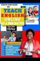 How to teach english online as a non native: A powerful step by step guide on how to earn 25$ per hour online just by teaching English online B09SY65GM1 Book Cover