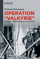 Operation Valkyrie: A Military History of The 20 July 1944 Plot 3110699184 Book Cover