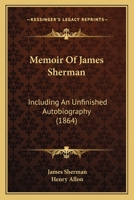 Memoir Of James Sherman: Including An Unfinished Autobiography 1165493705 Book Cover