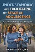 UNDERSTANDING AND FACILITATING THE STAGE OF ADOLESCENCE: 200 keys to better guide teenagers B0H52YQFQJ Book Cover