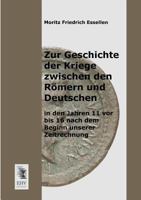 Zur Geschichte Der Kriege Zwischen Den Romern Und Deutschen in Den Jahren 11 VOR Bis 16 Nach Dem Beginn Unserer Zeitrechnung 395564278X Book Cover