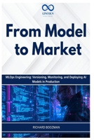 From Model to Market: MLOps Engineering: Versioning, Monitoring, and Deploying AI Models in Production B0GY948S1S Book Cover