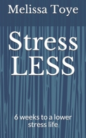 Stress LESS!: 6 weeks to a lower stress life 1793170614 Book Cover