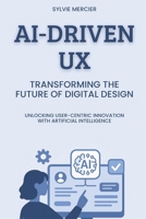 AI-Driven UX: Transforming the Future of Digital Design: Unlocking User-Centric Innovation with Artificial Intelligence B0FKH4JFXV Book Cover