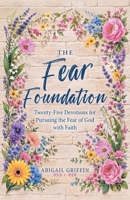 The Fear Foundation: Twenty-Five Devotions for Pursuing the Fear of God with Faith B0HBW8C2KT Book Cover