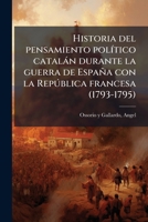 Historia del pensamiento político catalán durante la guerra de España con la República francesa (1793-1795) 1172173338 Book Cover