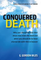 Conquered Death/Conquist? La Muerte: Why You Should Believe That Jesus Rose from the Dead and What You Should Do to Have Eternal Life with Him in Heav 1629984426 Book Cover