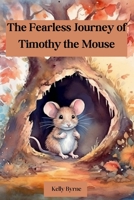 The Fearless Journey of Timothy the Mouse B0C6BR4B9T Book Cover